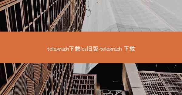 telegraph下载ios旧版-telegraph 下载