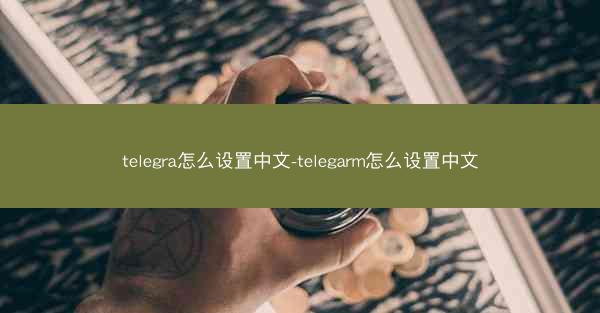 telegra怎么设置中文-telegarm怎么设置中文