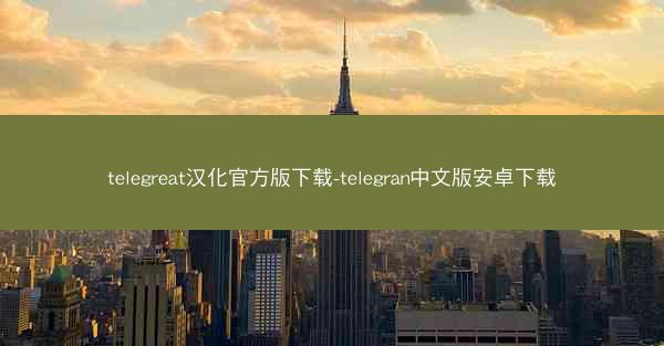 telegreat汉化官方版下载-telegran中文版安卓下载