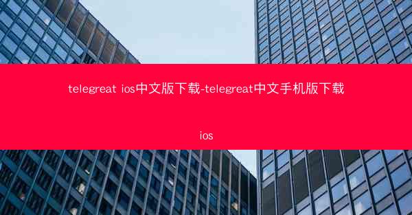 telegreat ios中文版下载-telegreat中文手机版下载ios