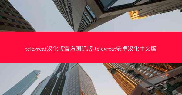 telegreat汉化版官方国际版-telegreat安卓汉化中文版
