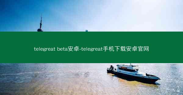 telegreat beta安卓-telegreat手机下载安卓官网