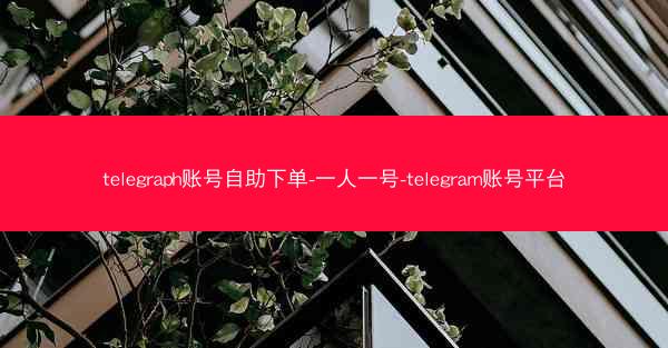 telegraph账号自助下单-一人一号-telegram账号平台