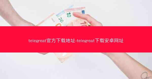 telegreat官方下载地址-telegreat下载安卓网址