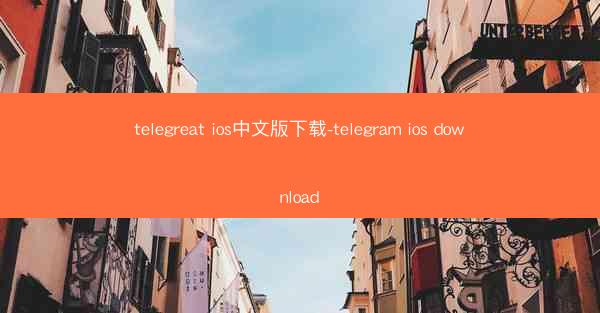 telegreat ios中文版下载-telegram ios download