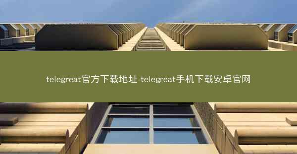 telegreat官方下载地址-telegreat手机下载安卓官网