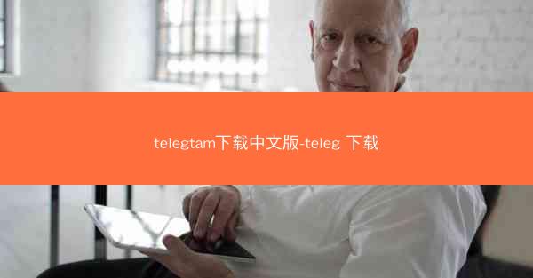 telegtam下载中文版-teleg 下载