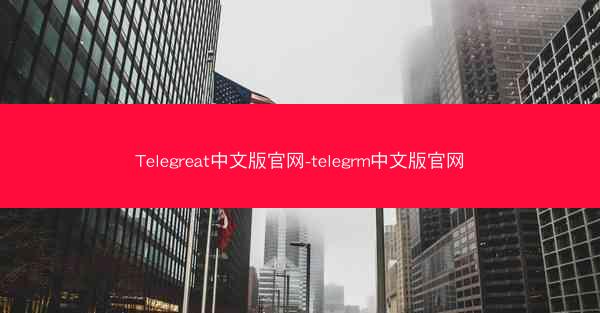 Telegreat中文版官网-telegrm中文版官网