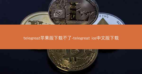 telegreat苹果版下载不了-telegreat ios中文版下载