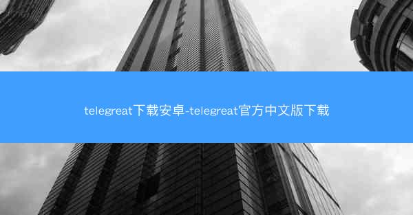 telegreat下载安卓-telegreat官方中文版下载