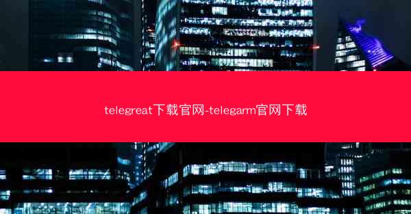 telegreat下载官网-telegarm官网下载