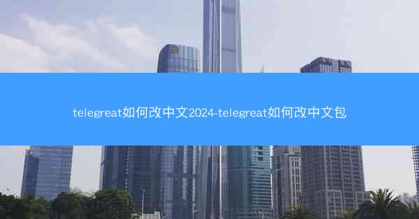 telegreat如何改中文2024-telegreat如何改中文包