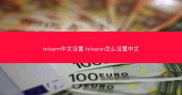 telegrm中文设置-telegran怎么设置中文