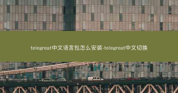 telegreat中文语言包怎么安装-telegreat中文切换