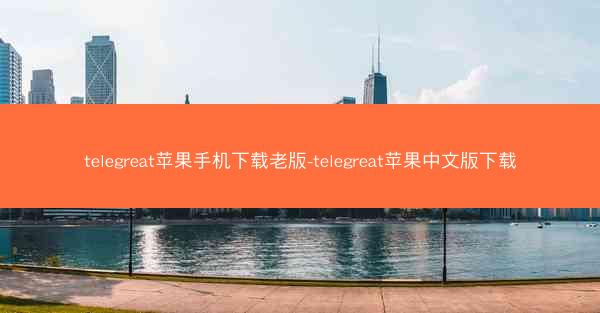 telegreat苹果手机下载老版-telegreat苹果中文版下载