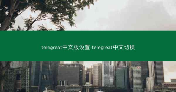 telegreat中文版设置-telegreat中文切换