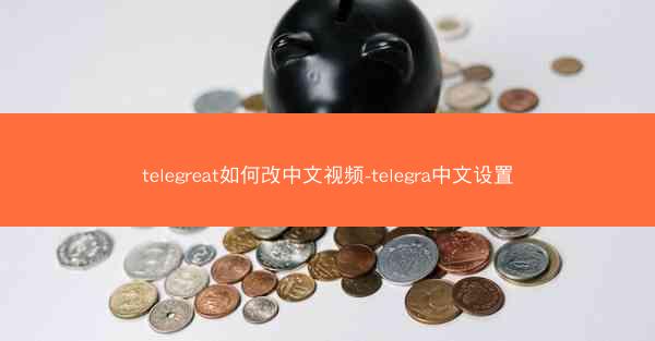 telegreat如何改中文视频-telegra中文设置