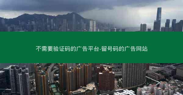 不需要验证码的广告平台-留号码的广告网站
