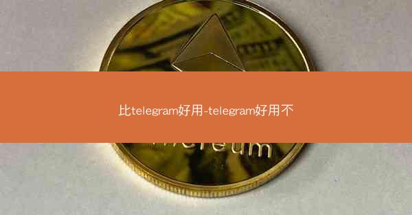 比telegram好用-telegram好用不