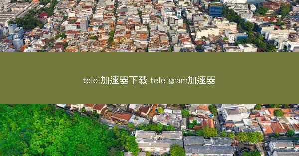 telei加速器下载-tele gram加速器
