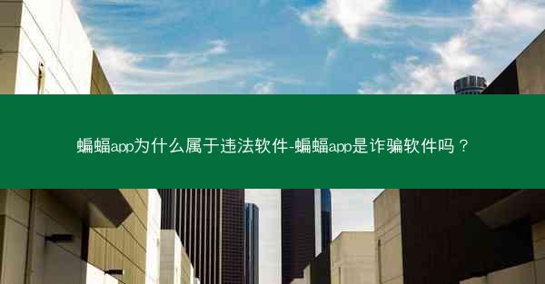 蝙蝠app为什么属于违法软件-蝙蝠app是诈骗软件吗？