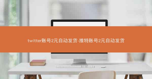 twitter账号2元自动发货-推特账号2元自动发货