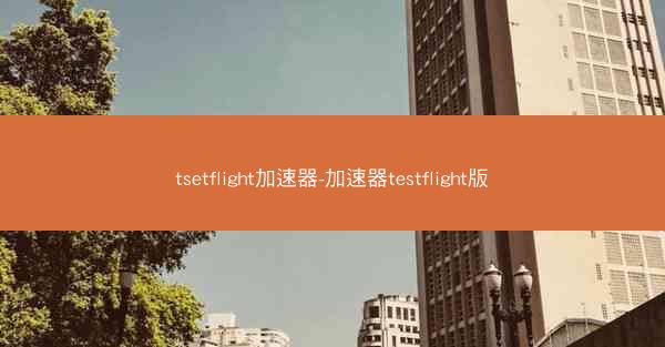 tsetflight加速器-加速器testflight版
