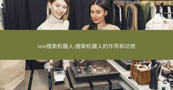 tele搜索机器人-搜索机器人的作用和功效
