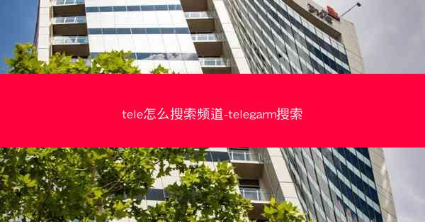 tele怎么搜索频道-telegarm搜索