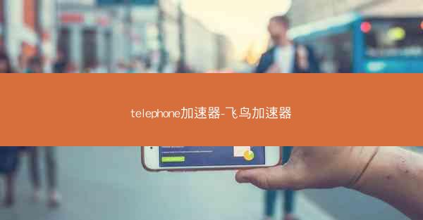 telephone加速器-飞鸟加速器
