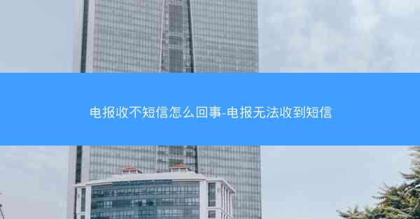 电报收不短信怎么回事-电报无法收到短信