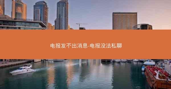 电报发不出消息-电报没法私聊