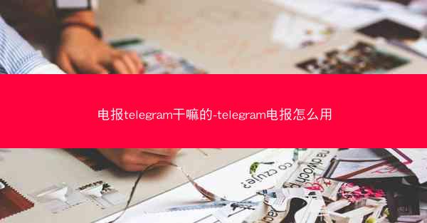 电报telegram干嘛的-telegram电报怎么用