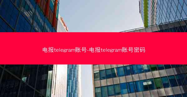 电报telegram账号-电报telegram账号密码