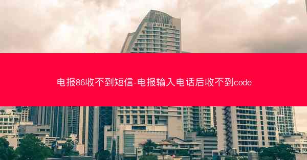 电报86收不到短信-电报输入电话后收不到code