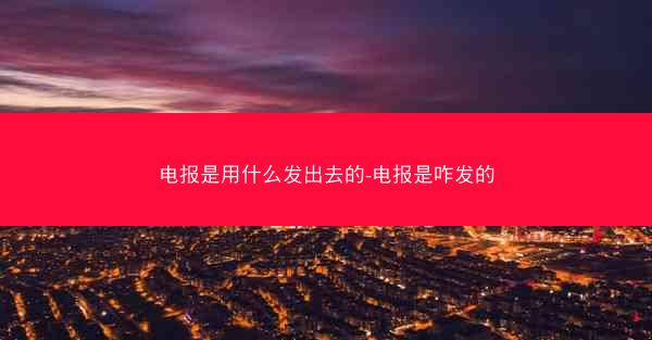电报是用什么发出去的-电报是咋发的