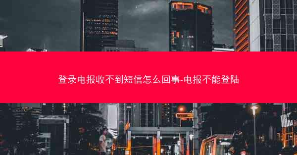 登录电报收不到短信怎么回事-电报不能登陆