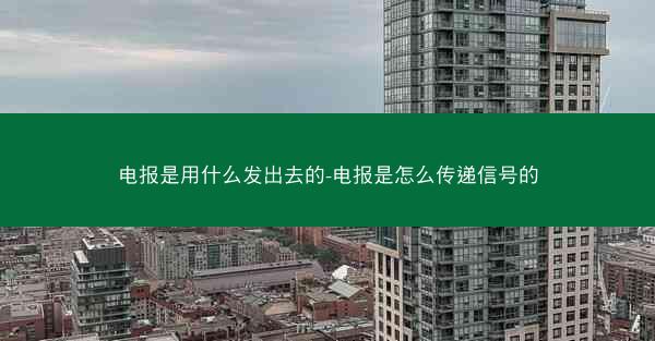 电报是用什么发出去的-电报是怎么传递信号的