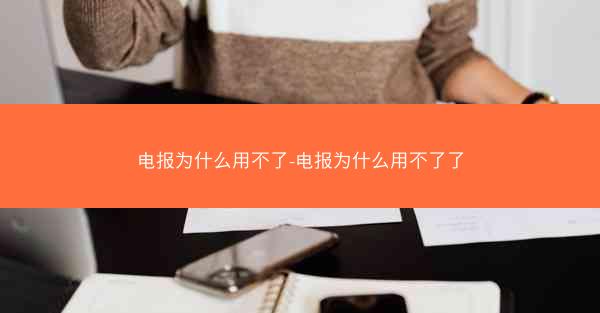 电报为什么用不了-电报为什么用不了了