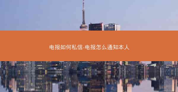 电报如何私信-电报怎么通知本人