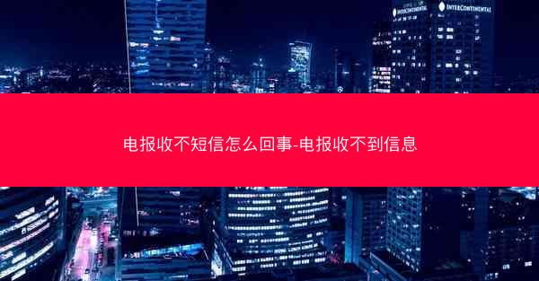 电报收不短信怎么回事-电报收不到信息