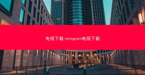 电报下截-telegram电报下截