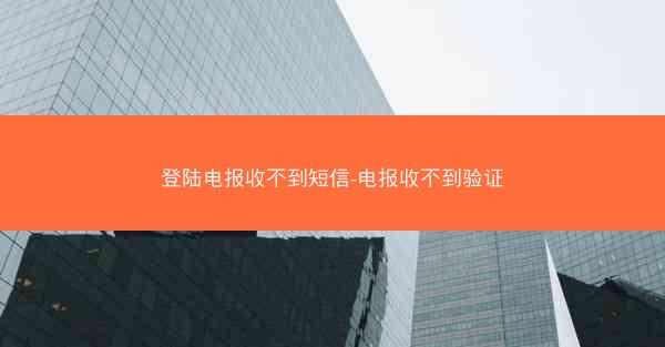 登陆电报收不到短信-电报收不到验证