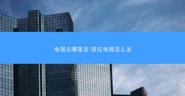 电报去哪里发-现在电报怎么发