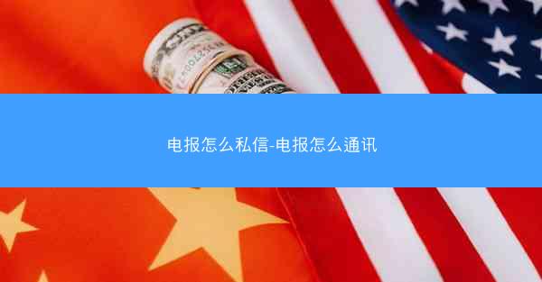 电报怎么私信-电报怎么通讯