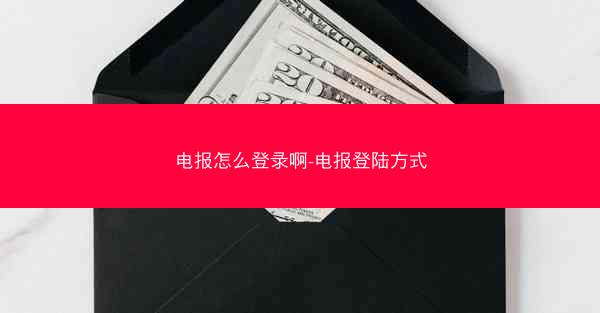 电报怎么登录啊-电报登陆方式