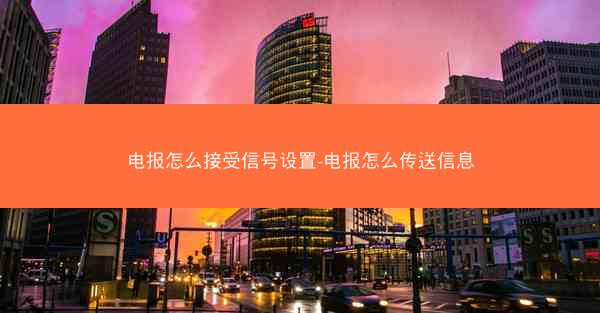 电报怎么接受信号设置-电报怎么传送信息