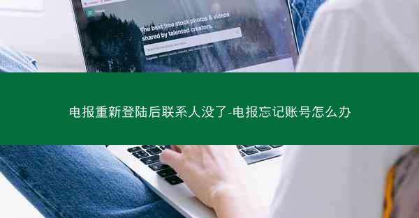 电报重新登陆后联系人没了-电报忘记账号怎么办