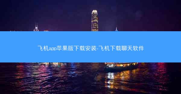 飞机app苹果版下载安装-飞机下载聊天软件
