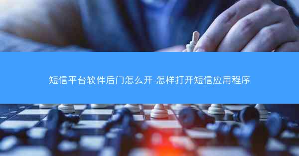 短信平台软件后门怎么开-怎样打开短信应用程序